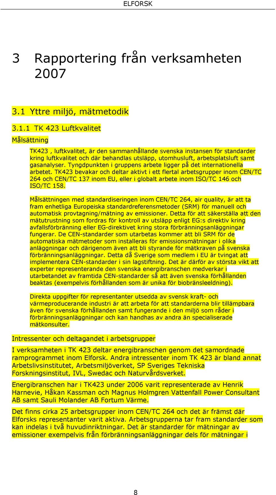 1 TK 423 Luftkvalitet Målsättning TK423, luftkvalitet, är den sammanhållande svenska instansen för standarder kring luftkvalitet och där behandlas utsläpp, utomhusluft, arbetsplatsluft samt