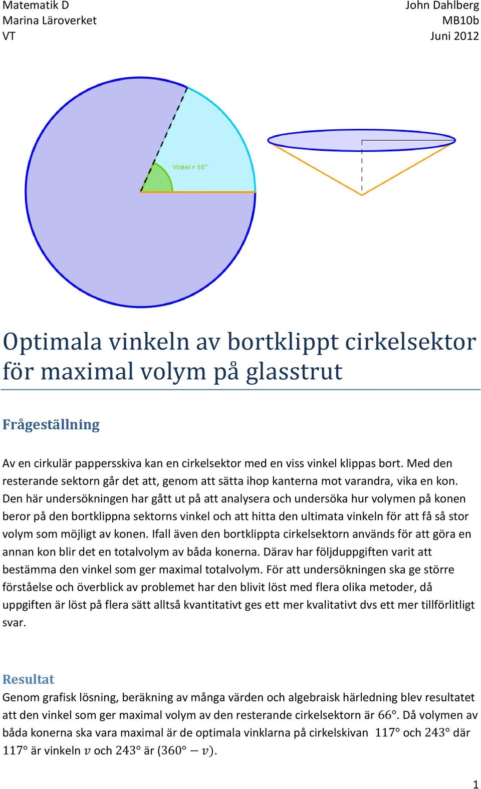 Den här undersökningen har gått ut på att analysera och undersöka hur volymen på konen beror på den bortklippna sektorns vinkel och att hitta den ultimata vinkeln för att få så stor volym som möjligt