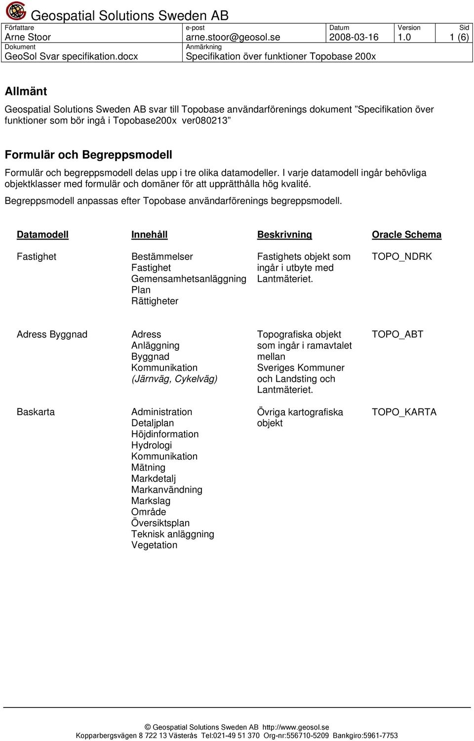 och begreppsmodell delas upp i tre olika datamodeller. I varje datamodell ingår behövliga objektklasser med formulär och domäner för att upprätthålla hög kvalité.