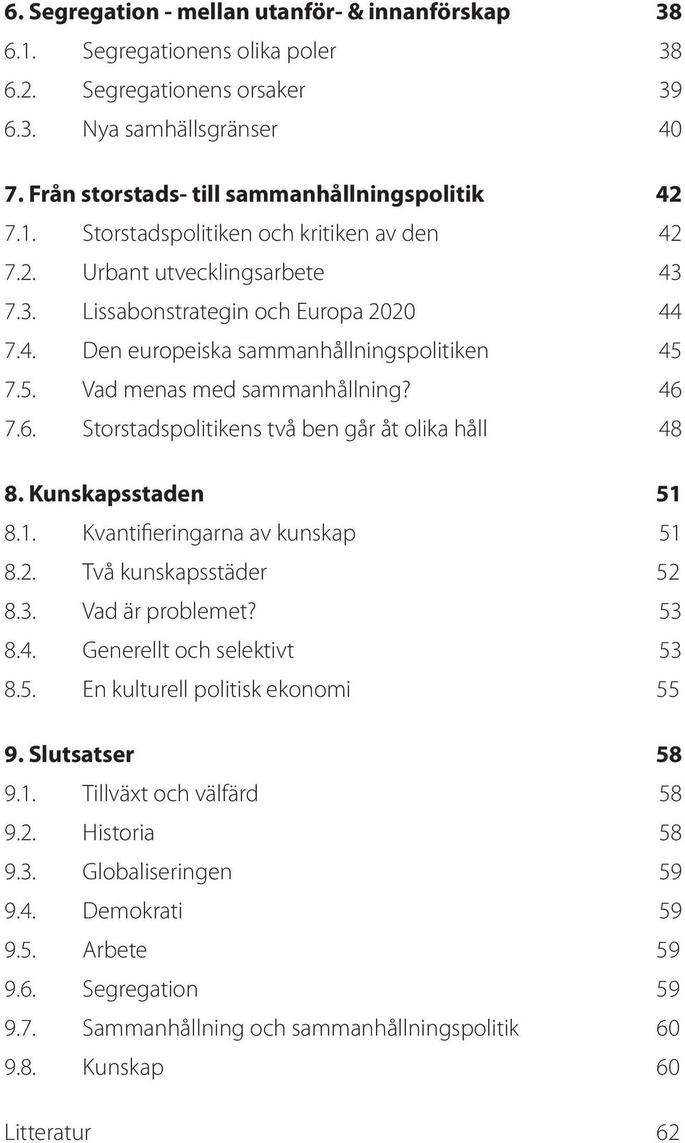 7.6. Storstadspolitikens två ben går åt olika håll 48 8. Kunskapsstaden 51 8.1. Kvantifieringarna av kunskap 51 8.2. Två kunskapsstäder 52 8.3. Vad är problemet? 53 8.4. Generellt och selektivt 53 8.