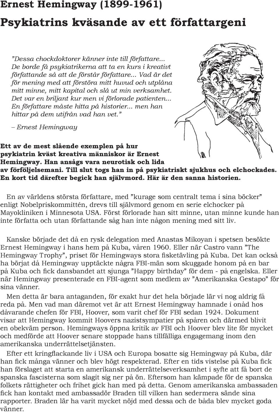 .. Vad är det för mening med att förstöra mitt huvud och utplåna mitt minne, mitt kapital och slå ut min verksamhet. Det var en briljant kur men vi förlorade patienten.