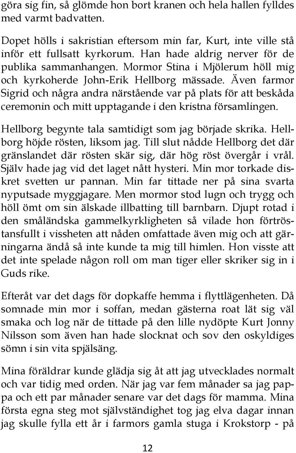 Även farmor Sigrid och några andra närstående var på plats för att beskåda ceremonin och mitt upptagande i den kristna församlingen. Hellborg begynte tala samtidigt som jag började skrika.