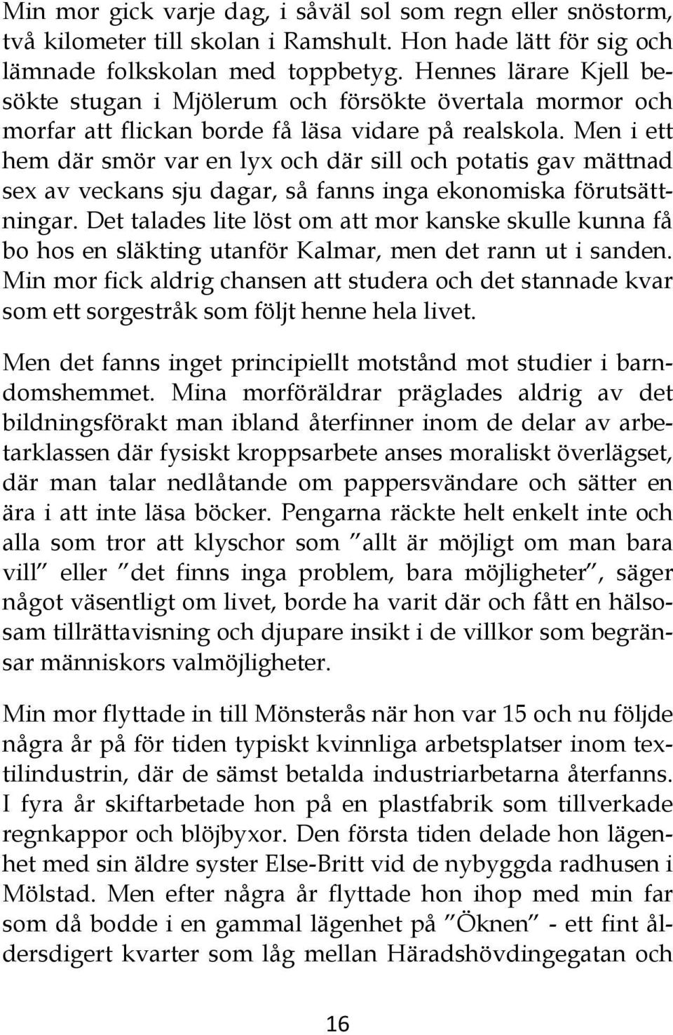 Men i ett hem där smör var en lyx och där sill och potatis gav mättnad sex av veckans sju dagar, så fanns inga ekonomiska förutsättningar.