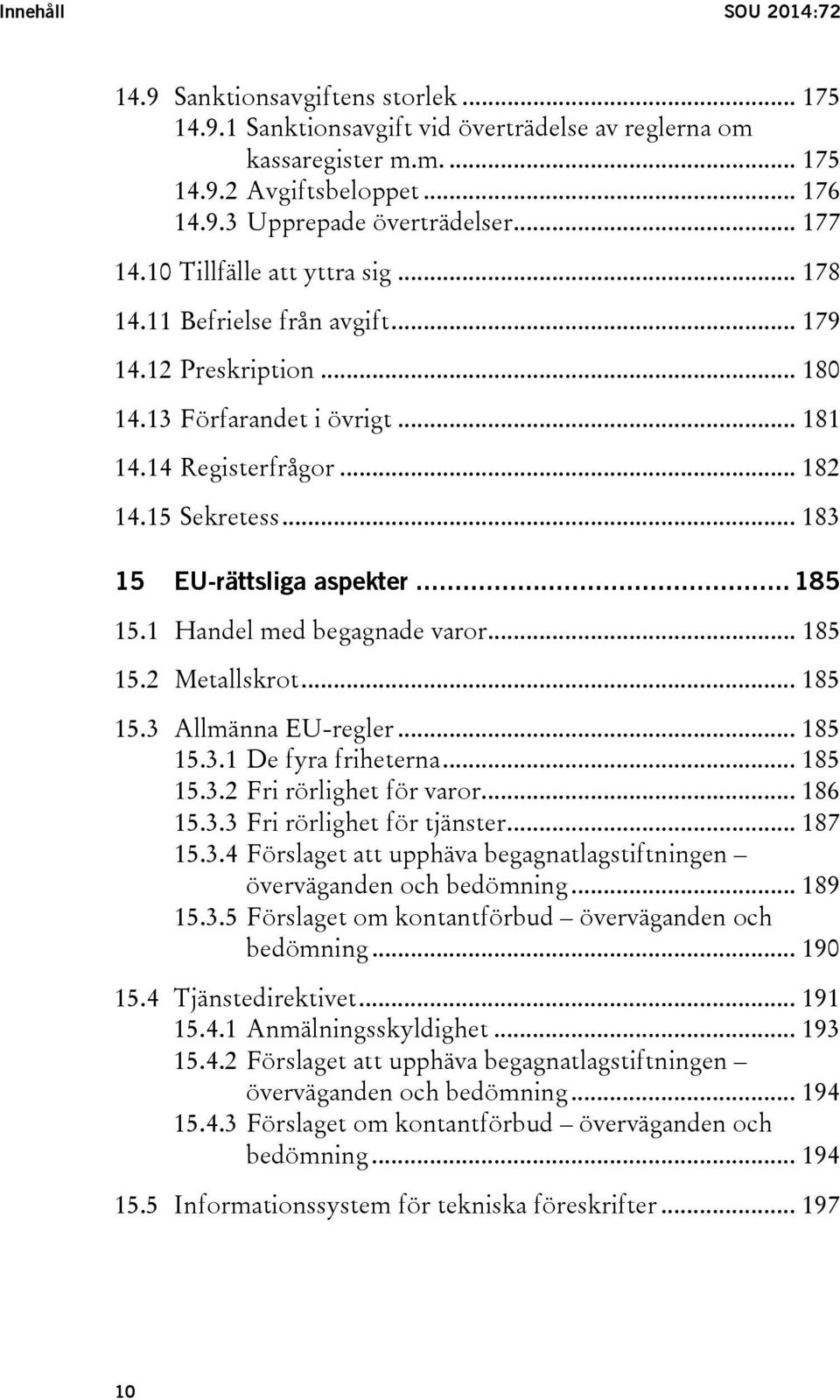 .. 183 15 EU-rättsliga aspekter... 185 15.1 Handel med begagnade varor... 185 15.2 Metallskrot... 185 15.3 Allmänna EU-regler... 185 15.3.1 De fyra friheterna... 185 15.3.2 Fri rörlighet för varor.