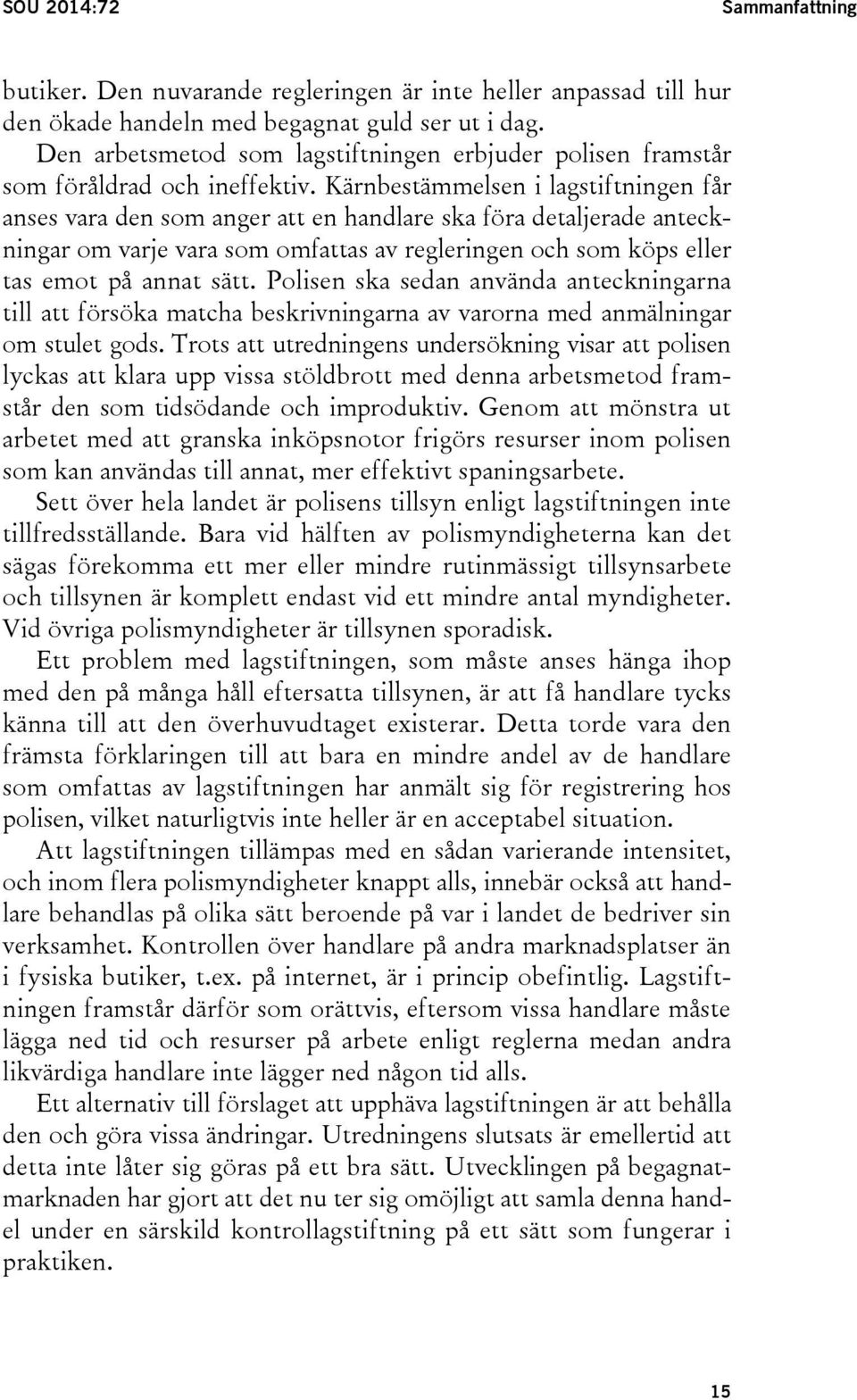 Kärnbestämmelsen i lagstiftningen får anses vara den som anger att en handlare ska föra detaljerade anteckningar om varje vara som omfattas av regleringen och som köps eller tas emot på annat sätt.