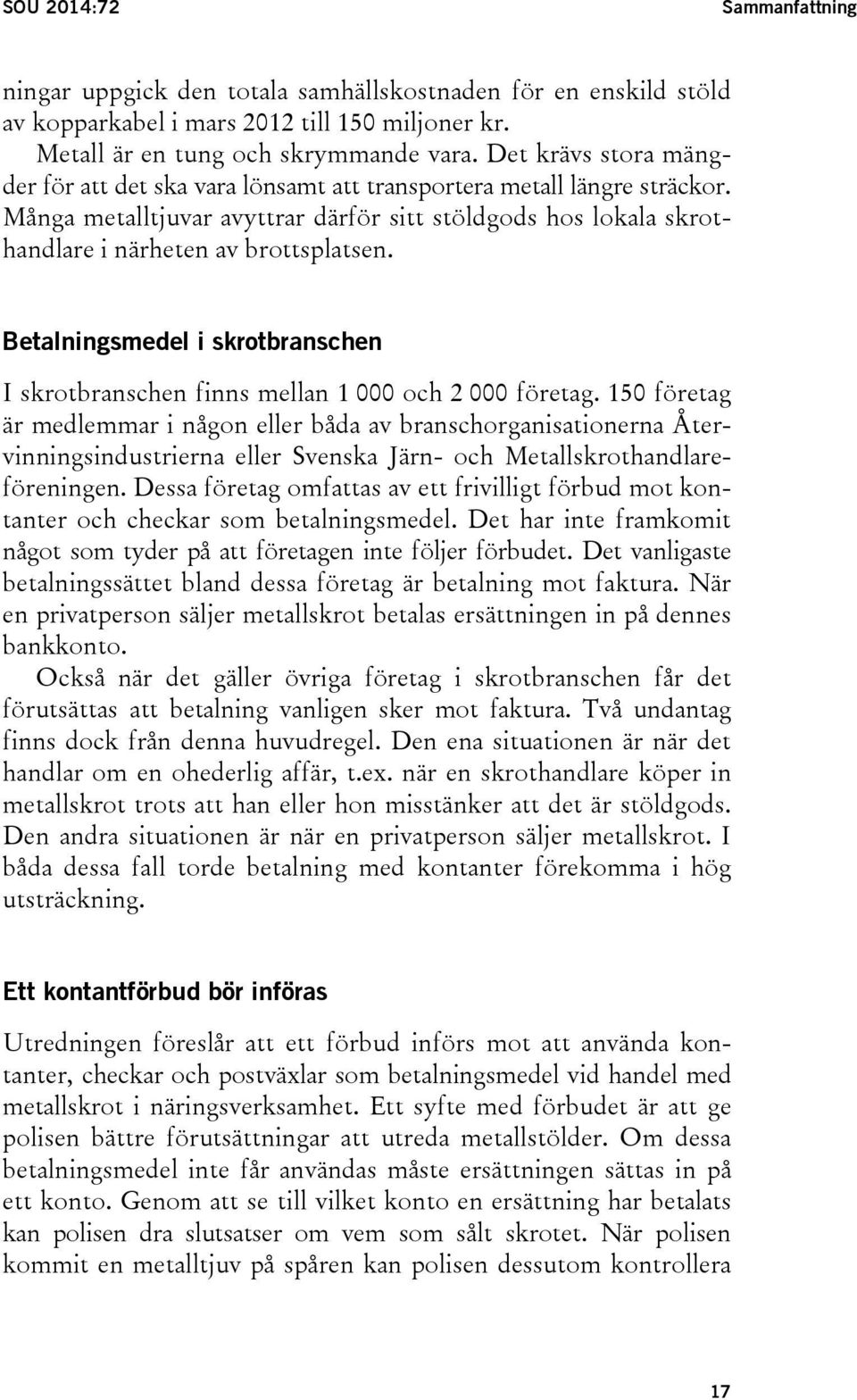 Betalningsmedel i skrotbranschen I skrotbranschen finns mellan 1 000 och 2 000 företag.