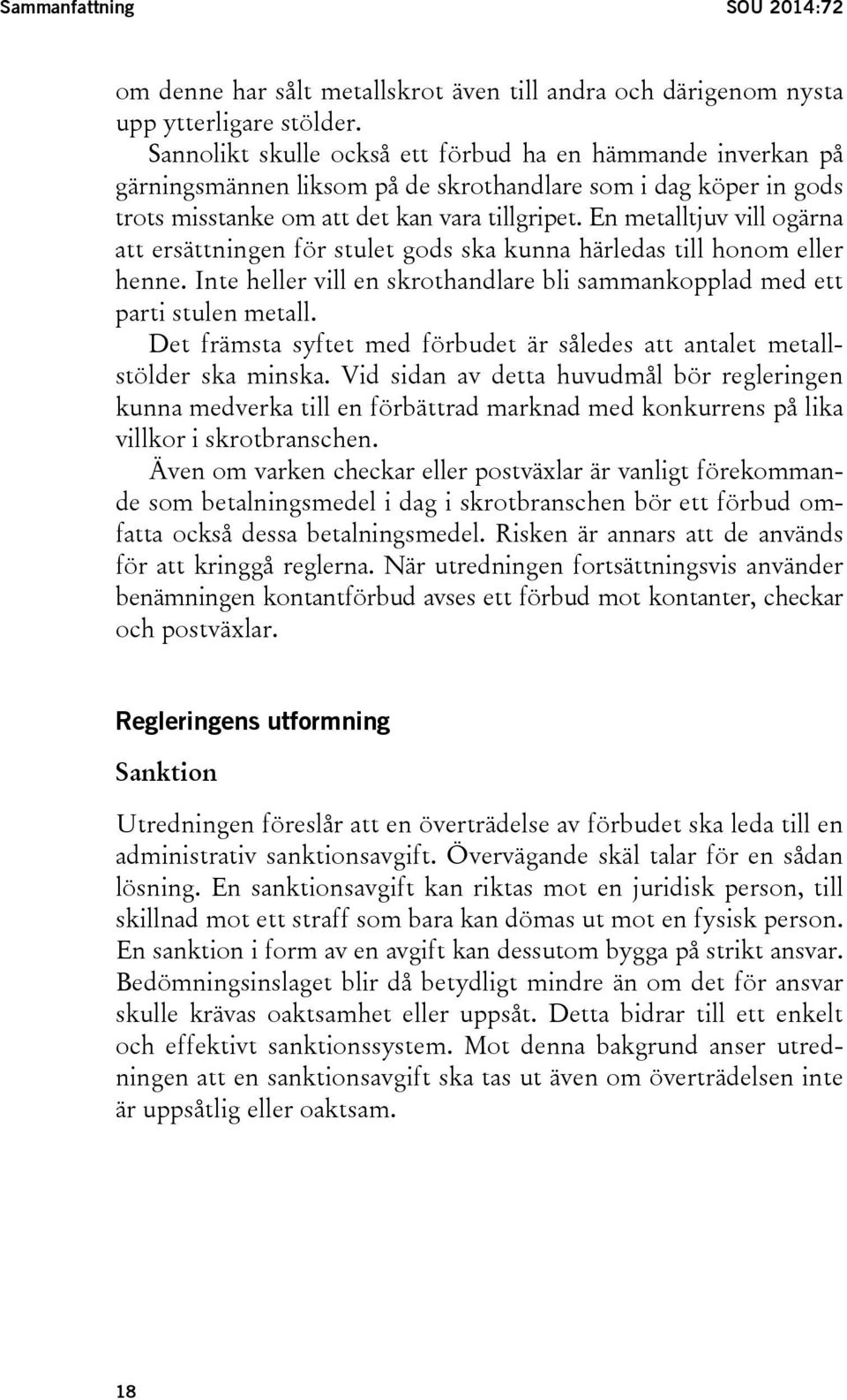 En metalltjuv vill ogärna att ersättningen för stulet gods ska kunna härledas till honom eller henne. Inte heller vill en skrothandlare bli sammankopplad med ett parti stulen metall.