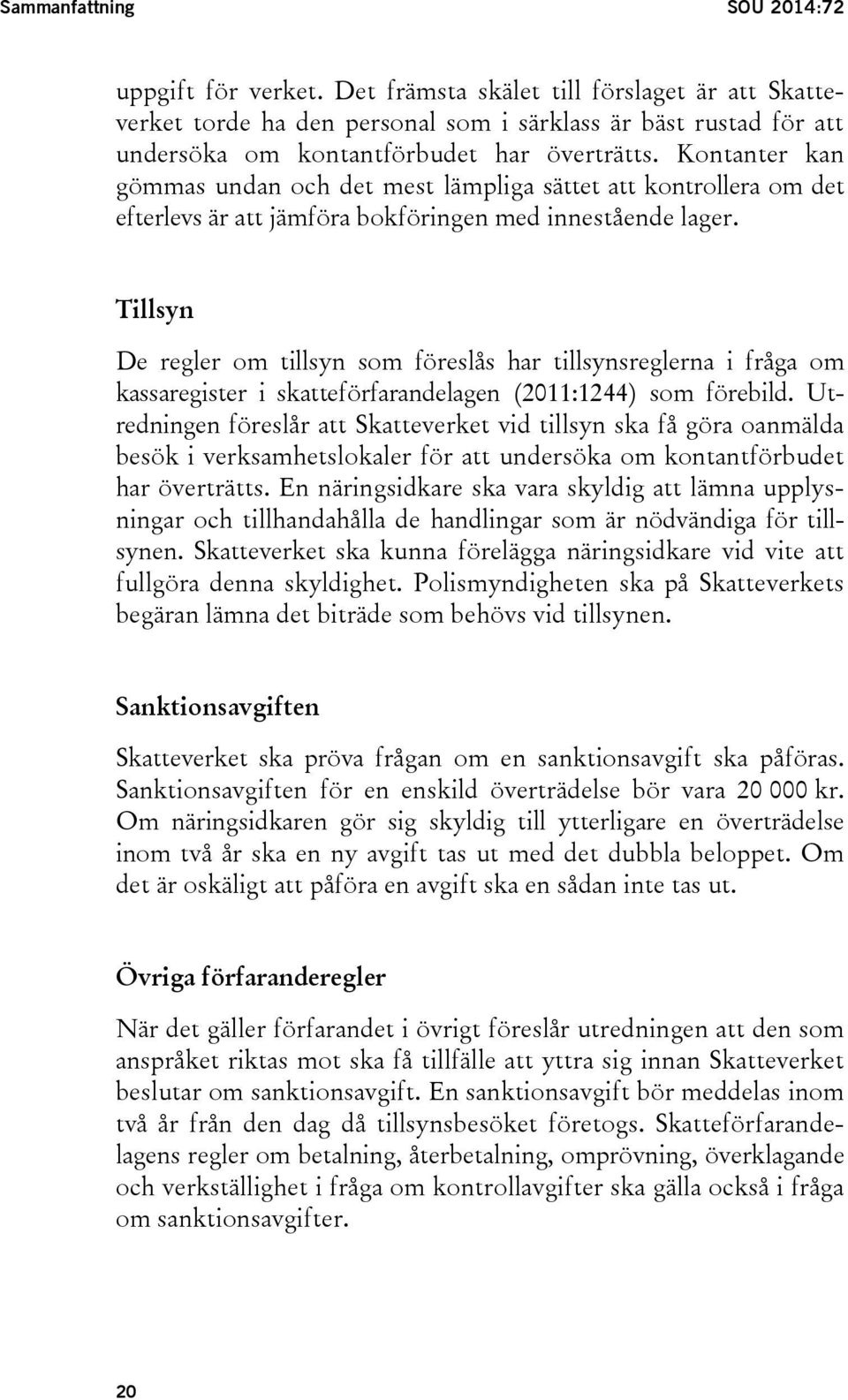 Kontanter kan gömmas undan och det mest lämpliga sättet att kontrollera om det efterlevs är att jämföra bokföringen med innestående lager.