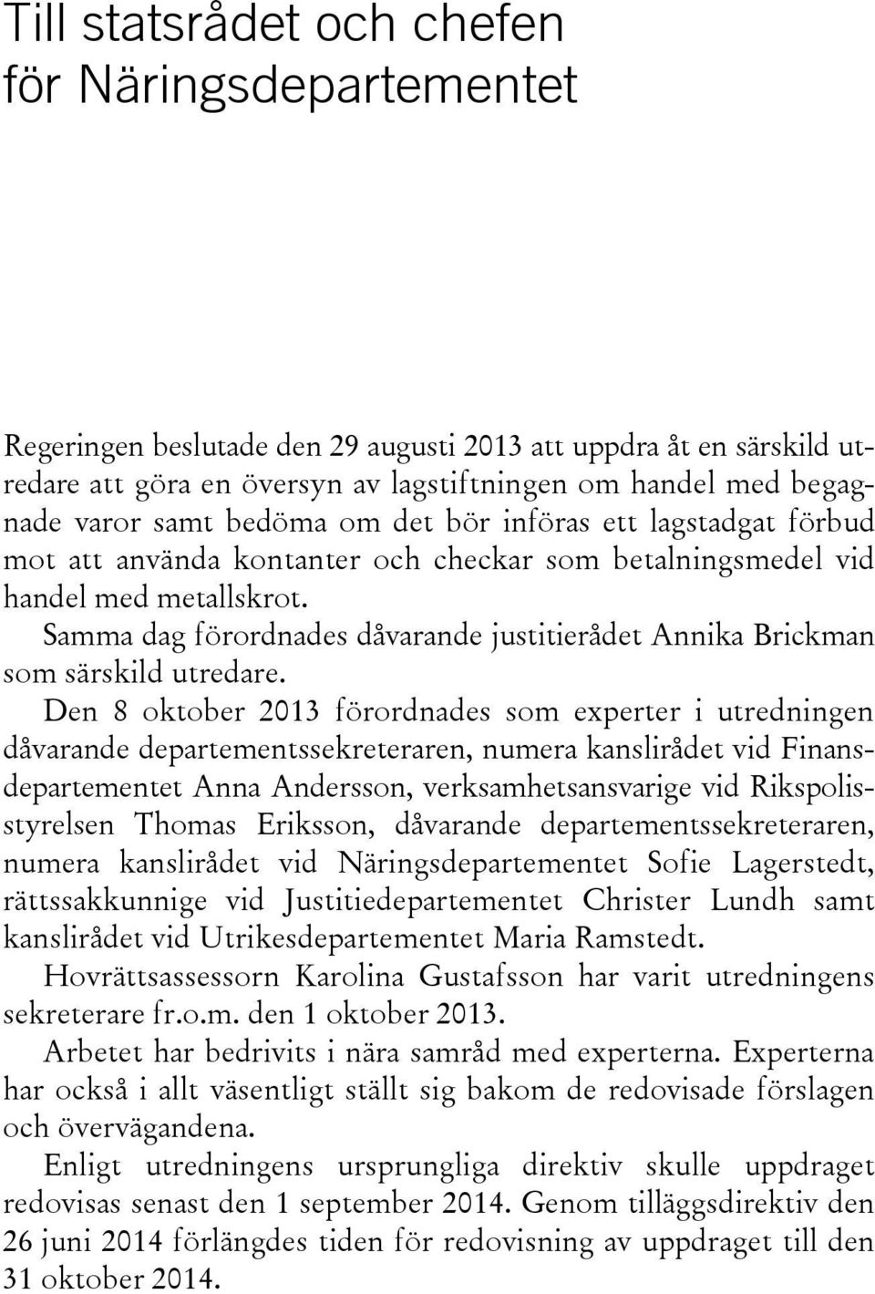 Samma dag förordnades dåvarande justitierådet Annika Brickman som särskild utredare.