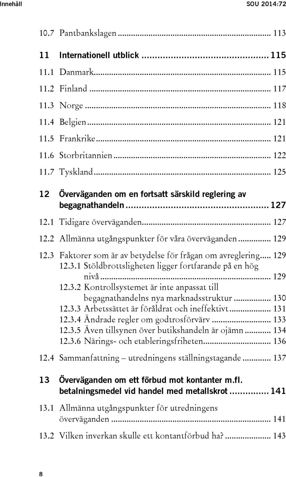 3 Faktorer som är av betydelse för frågan om avreglering... 129 12.3.1 Stöldbrottsligheten ligger fortfarande på en hög nivå... 129 12.3.2 Kontrollsystemet är inte anpassat till begagnathandelns nya marknadsstruktur.