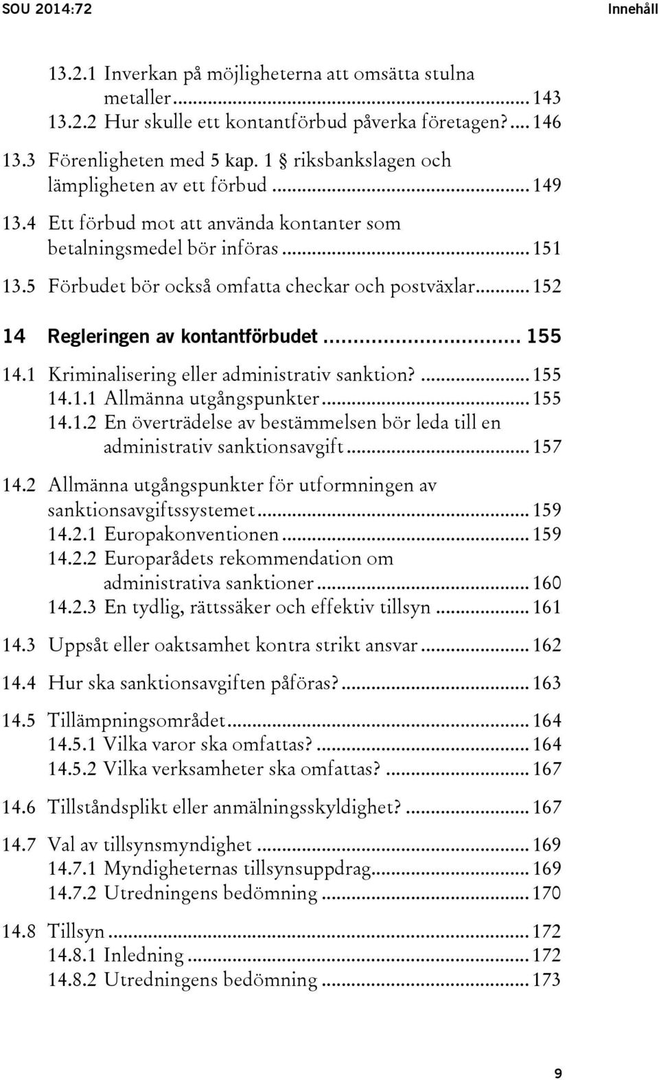 .. 152 14 Regleringen av kontantförbudet... 155 14.1 Kriminalisering eller administrativ sanktion?... 155 14.1.1 Allmänna utgångspunkter... 155 14.1.2 En överträdelse av bestämmelsen bör leda till en administrativ sanktionsavgift.