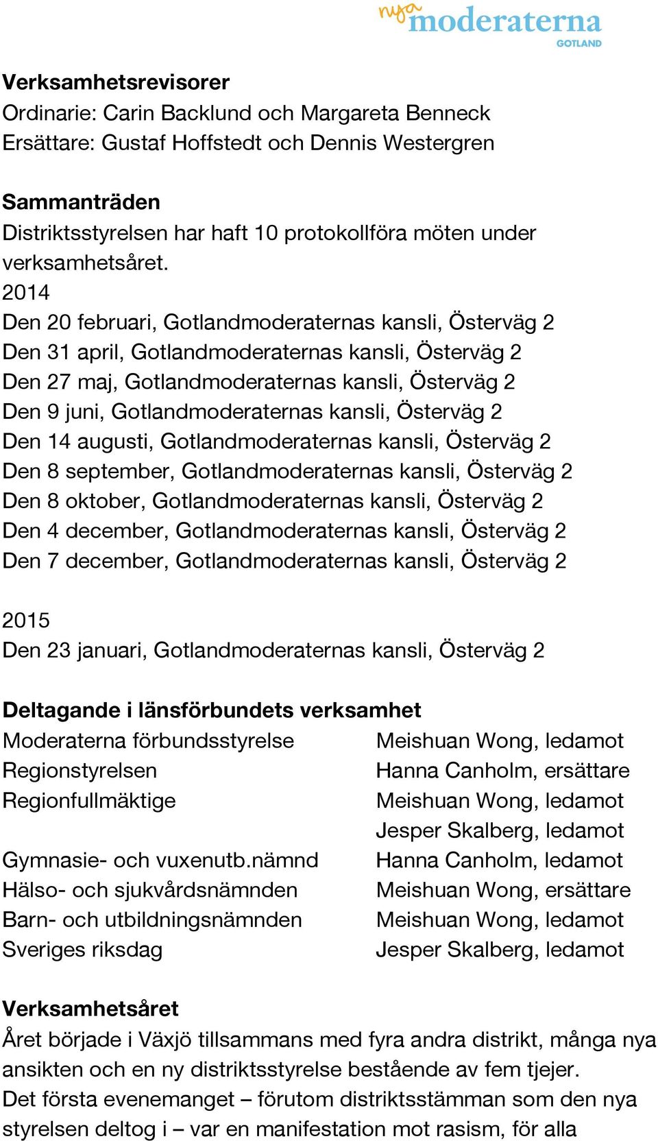 2014 Den 20 februari, Gotlandmoderaternas kansli, Österväg 2 Den 31 april, Gotlandmoderaternas kansli, Österväg 2 Den 27 maj, Gotlandmoderaternas kansli, Österväg 2 Den 9 juni, Gotlandmoderaternas