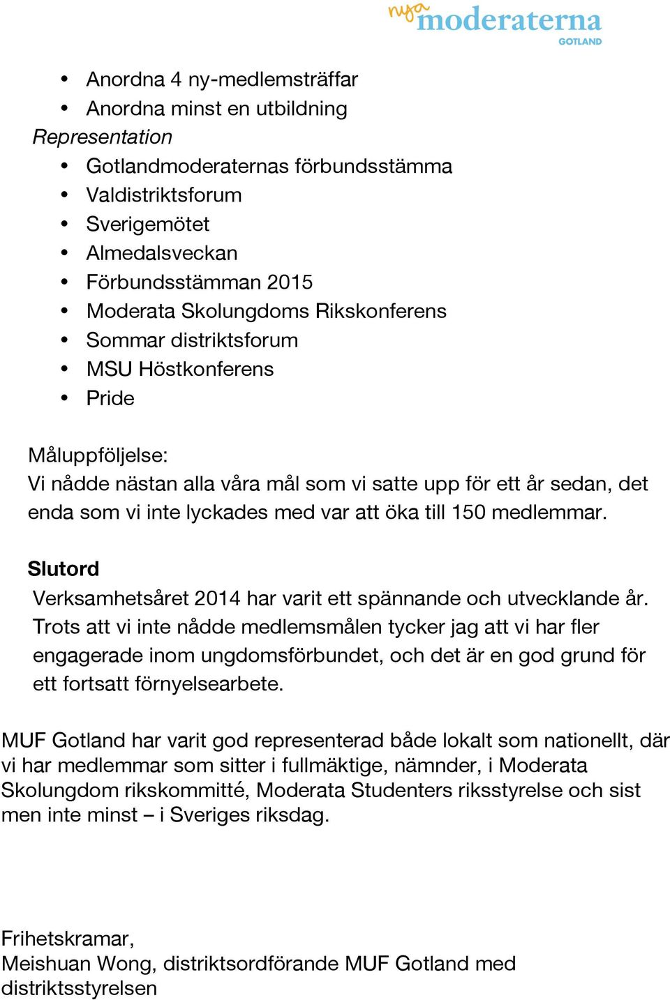 medlemmar. Slutord Verksamhetsåret 2014 har varit ett spännande och utvecklande år.