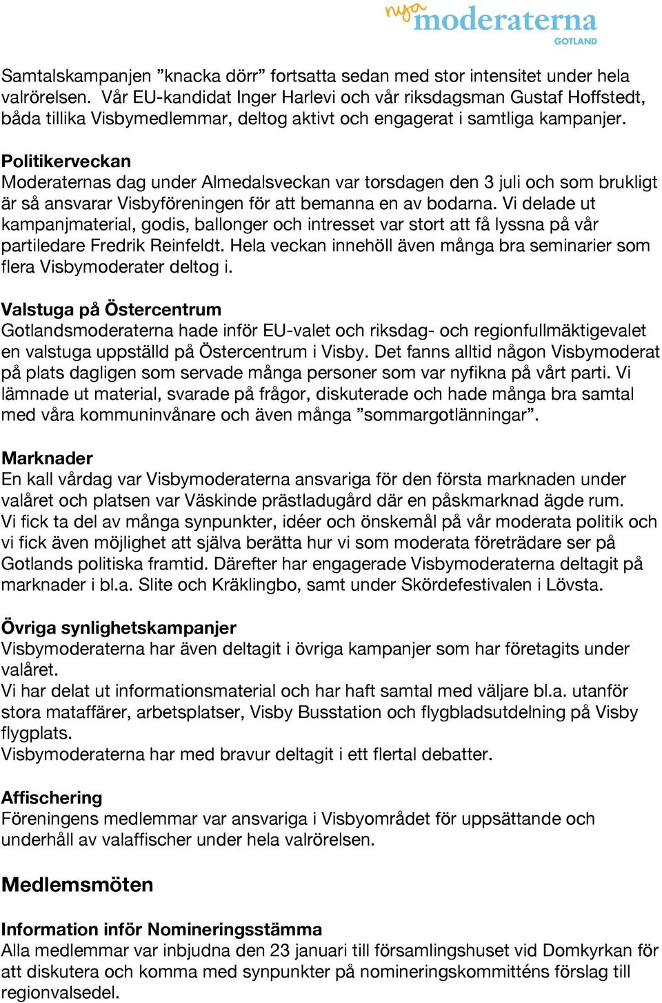 Politikerveckan Moderaternas dag under Almedalsveckan var torsdagen den 3 juli och som brukligt är så ansvarar Visbyföreningen för att bemanna en av bodarna.