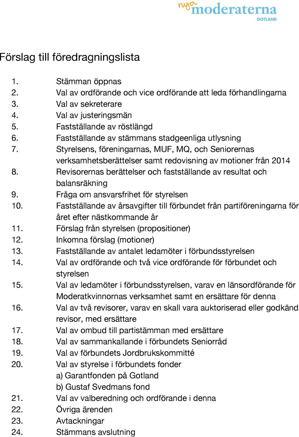 Revisorernas berättelser och fastställande av resultat och balansräkning 9. Fråga om ansvarsfrihet för styrelsen 10.