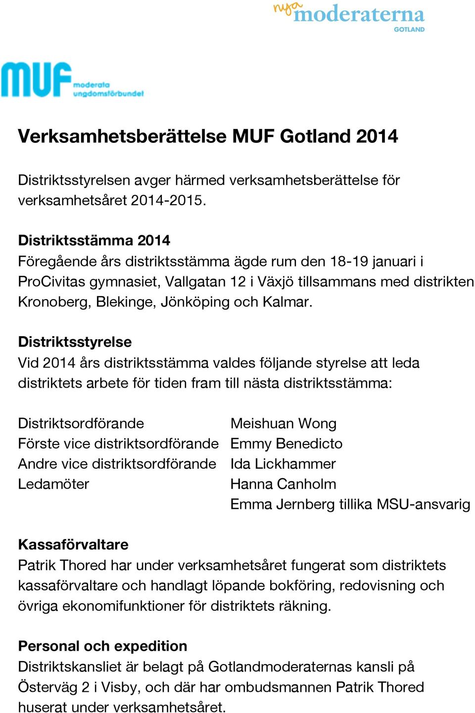 Distriktsstyrelse Vid 2014 års distriktsstämma valdes följande styrelse att leda distriktets arbete för tiden fram till nästa distriktsstämma: Distriktsordförande Meishuan Wong Förste vice