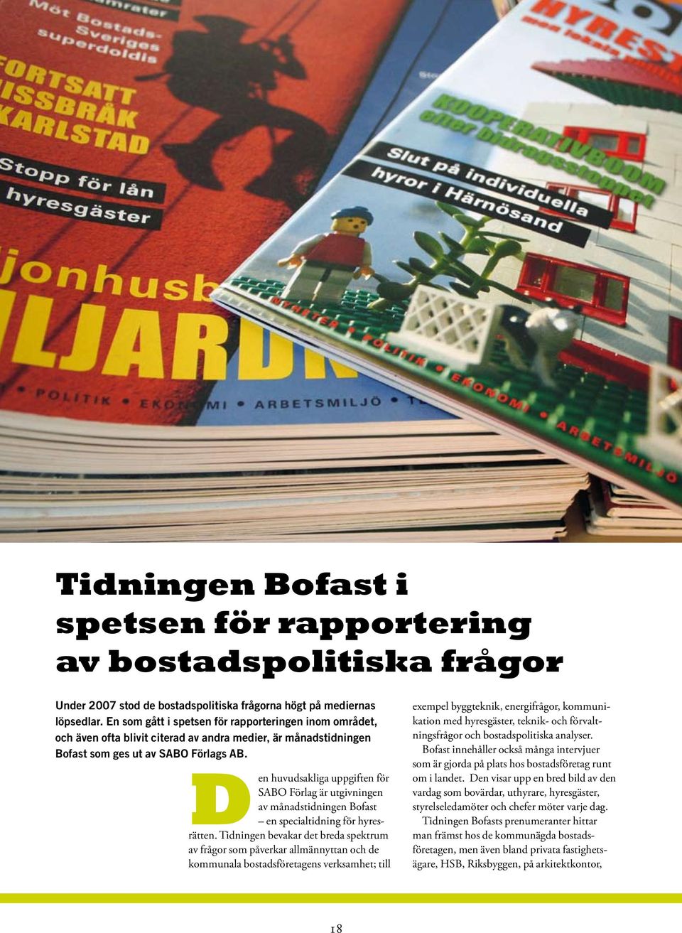 Den huvudsakliga uppgiften för SABO Förlag är utgivningen av månadstidningen Bofast en specialtidning för hyresrätten.