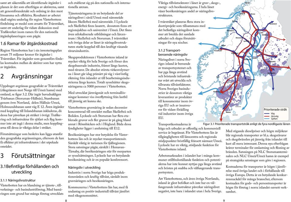 nationella åtgärdsplaneringen som pågår. 1.6 Ramar för åtgärdskostnad Region Västerbotten har i sin investeringsplan avsatt 75 miljoner kronor för åtgärder i Tvärstråket.