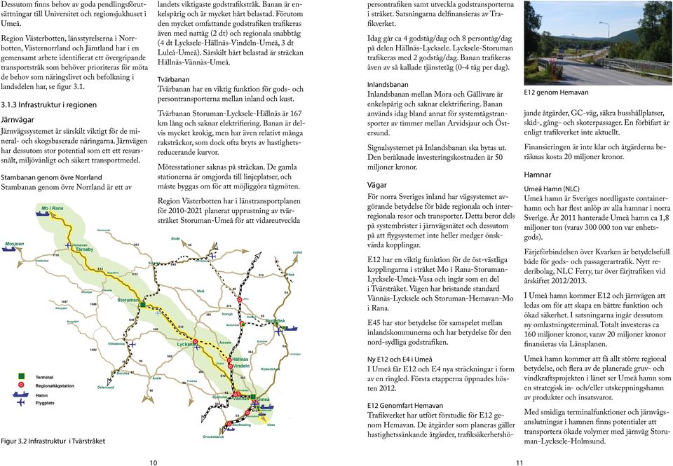 näringslivet och befolkning i landsdelen har, se figur 3.1. 3.1.3 Infrastruktur i regionen Järnvägar Järnvägssystemet är särskilt viktigt för de mineral- och skogsbaserade näringarna.