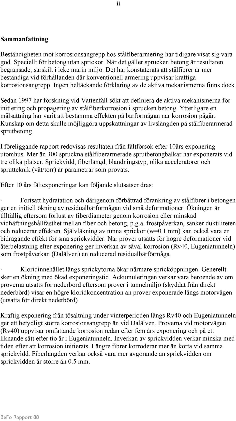 Det har konstaterats att stålfibrer är mer beständiga vid förhållanden där konventionell armering uppvisar kraftiga korrosionsangrepp.