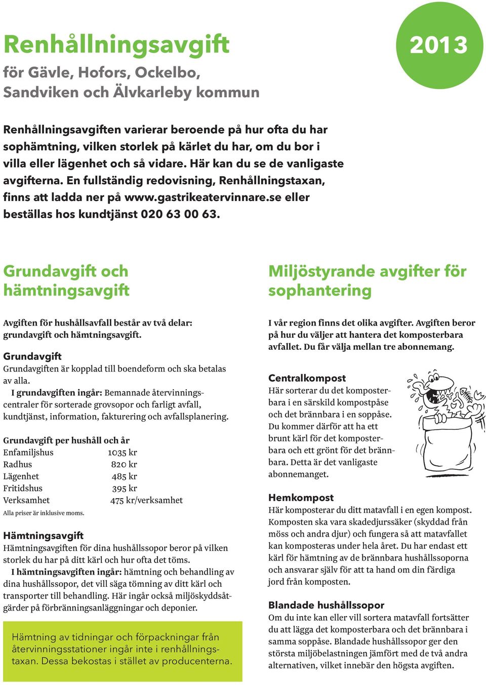 se eller beställas hos kundtjänst 020 63 00 63. och hämtningsavgift Avgiften för hushållsavfall består av två delar: grund avgift och hämtningsavgift.