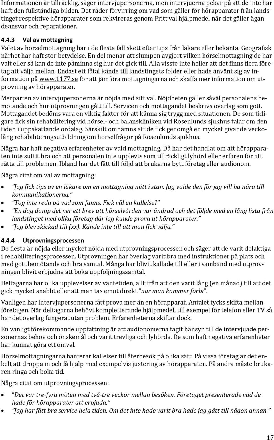 4.3 Val av mottagning Valet av hörselmottagning har i de flesta fall skett efter tips från läkare eller bekanta. Geografisk närhet har haft stor betydelse.