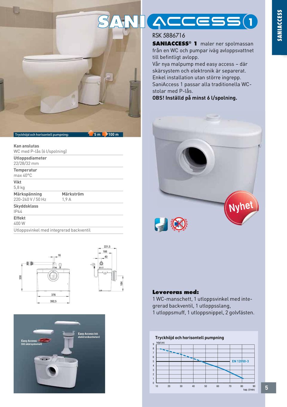 SANIACCESS : 5 m 100 m Kan anslutas WC med P-lås (6 l/spolning) /8/3 mm max 40 C 5,8 kg Märkspänning Märkström 0-40 V / 50 Hz 1,9 A Skyddsklass IP44 400 W Utloppsvinkel med integrerad backventil