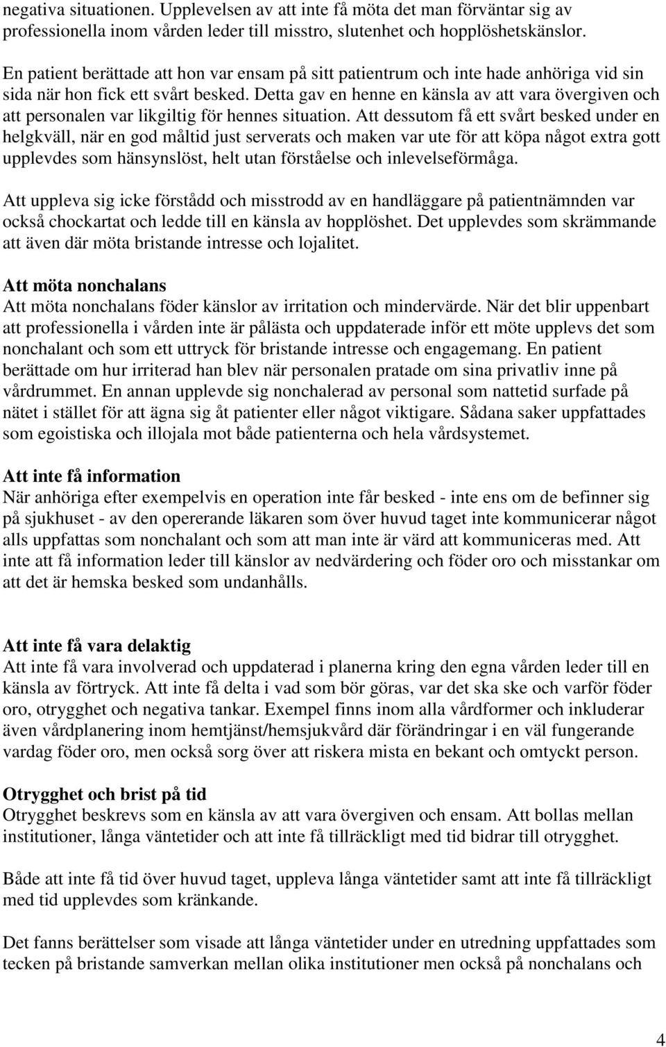 Detta gav en henne en känsla av att vara övergiven och att personalen var likgiltig för hennes situation.