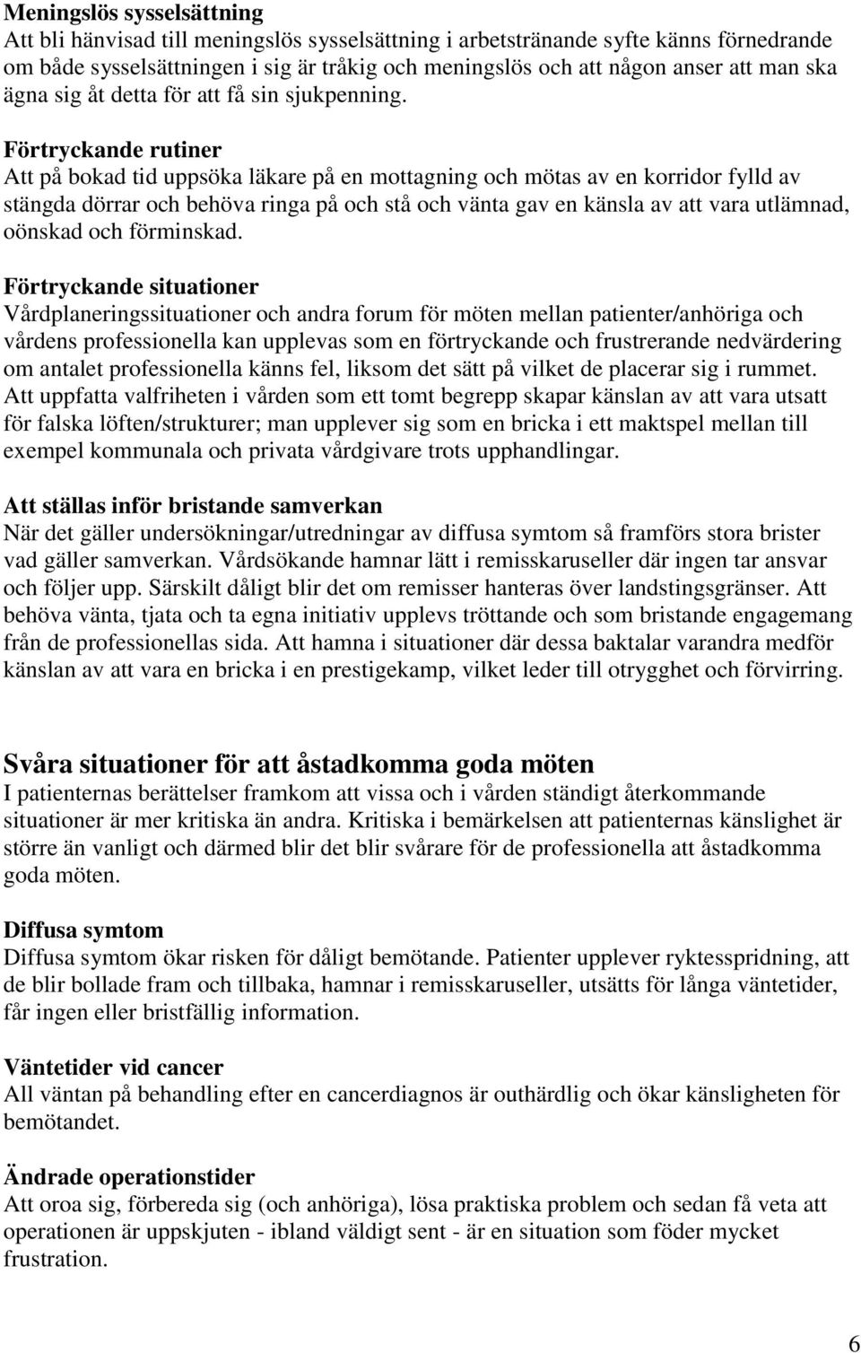 Förtryckande rutiner Att på bokad tid uppsöka läkare på en mottagning och mötas av en korridor fylld av stängda dörrar och behöva ringa på och stå och vänta gav en känsla av att vara utlämnad,