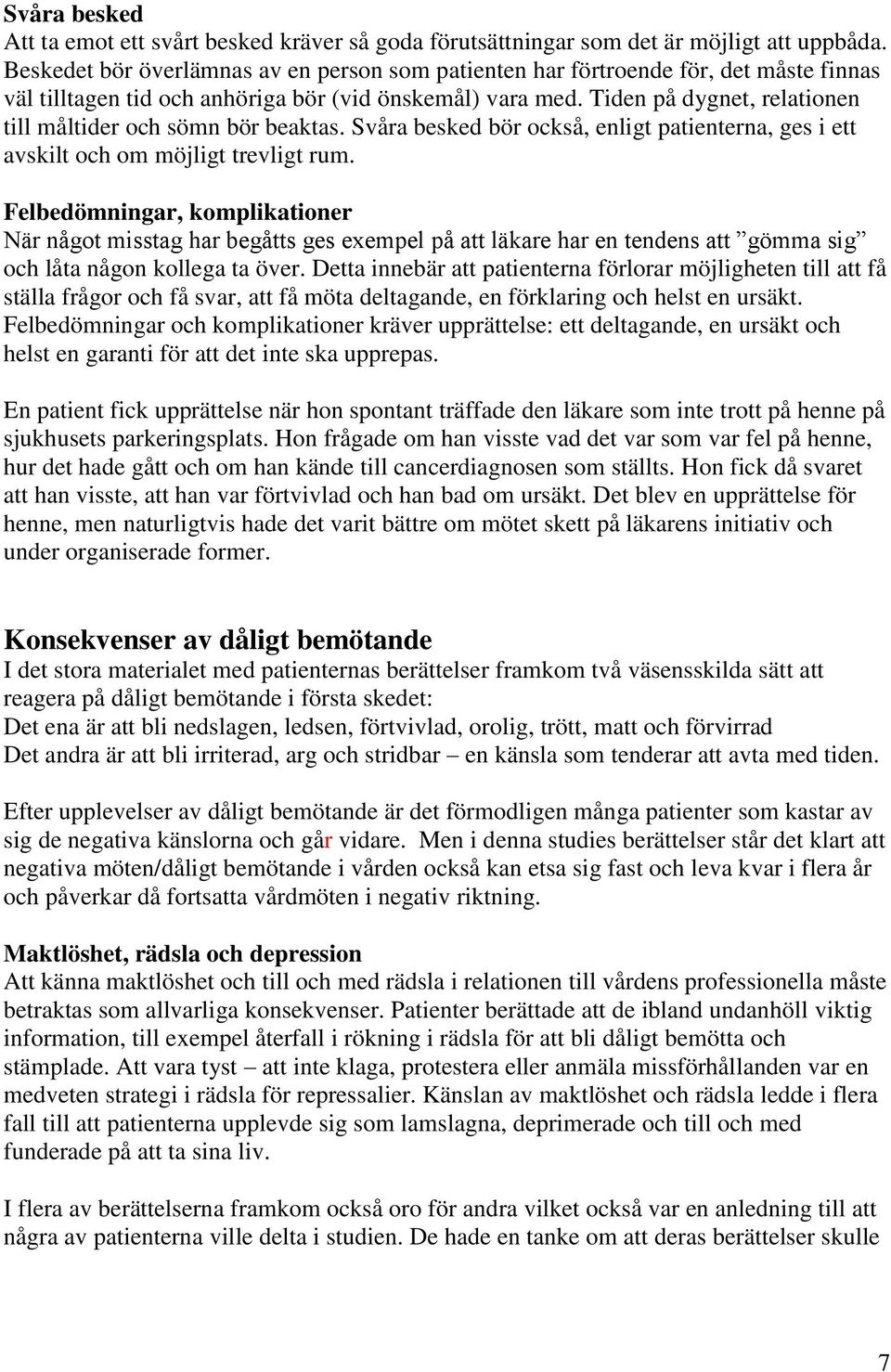 Tiden på dygnet, relationen till måltider och sömn bör beaktas. Svåra besked bör också, enligt patienterna, ges i ett avskilt och om möjligt trevligt rum.