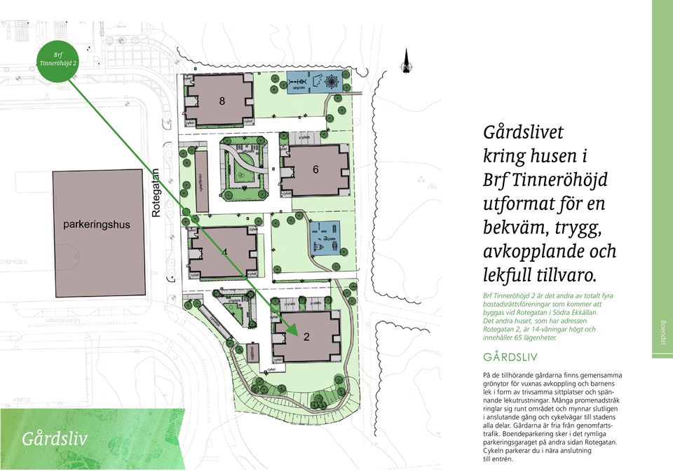 Det andra huset, som har adressen Rotegatan 2, är 14-våningar högt och innehåller 65 lägenheter.