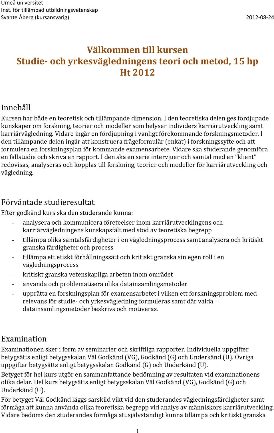 tillämpande dimension. I den teoretiska delen ges fördjupade kunskaper om forskning, teorier och modeller som belyser individers karriärutveckling samt karriärvägledning.