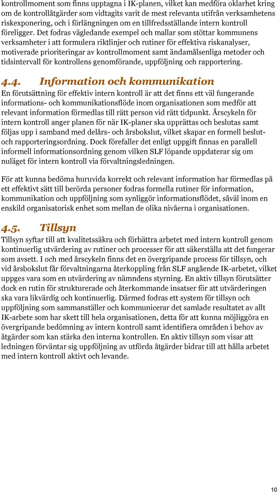 Det fodras vägledande exempel och mallar som stöttar kommunens verksamheter i att formulera riktlinjer och rutiner för effektiva riskanalyser, motiverade prioriteringar av kontrollmoment samt