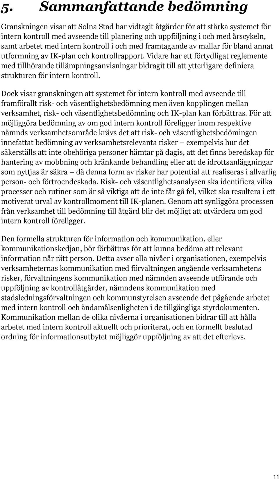 Vidare har ett förtydligat reglemente med tillhörande tillämpningsanvisningar bidragit till att ytterligare definiera strukturen för intern kontroll.