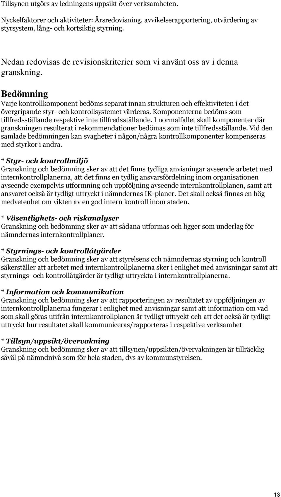 Bedömning Varje kontrollkomponent bedöms separat innan strukturen och effektiviteten i det övergripande styr- och kontrollsystemet värderas.