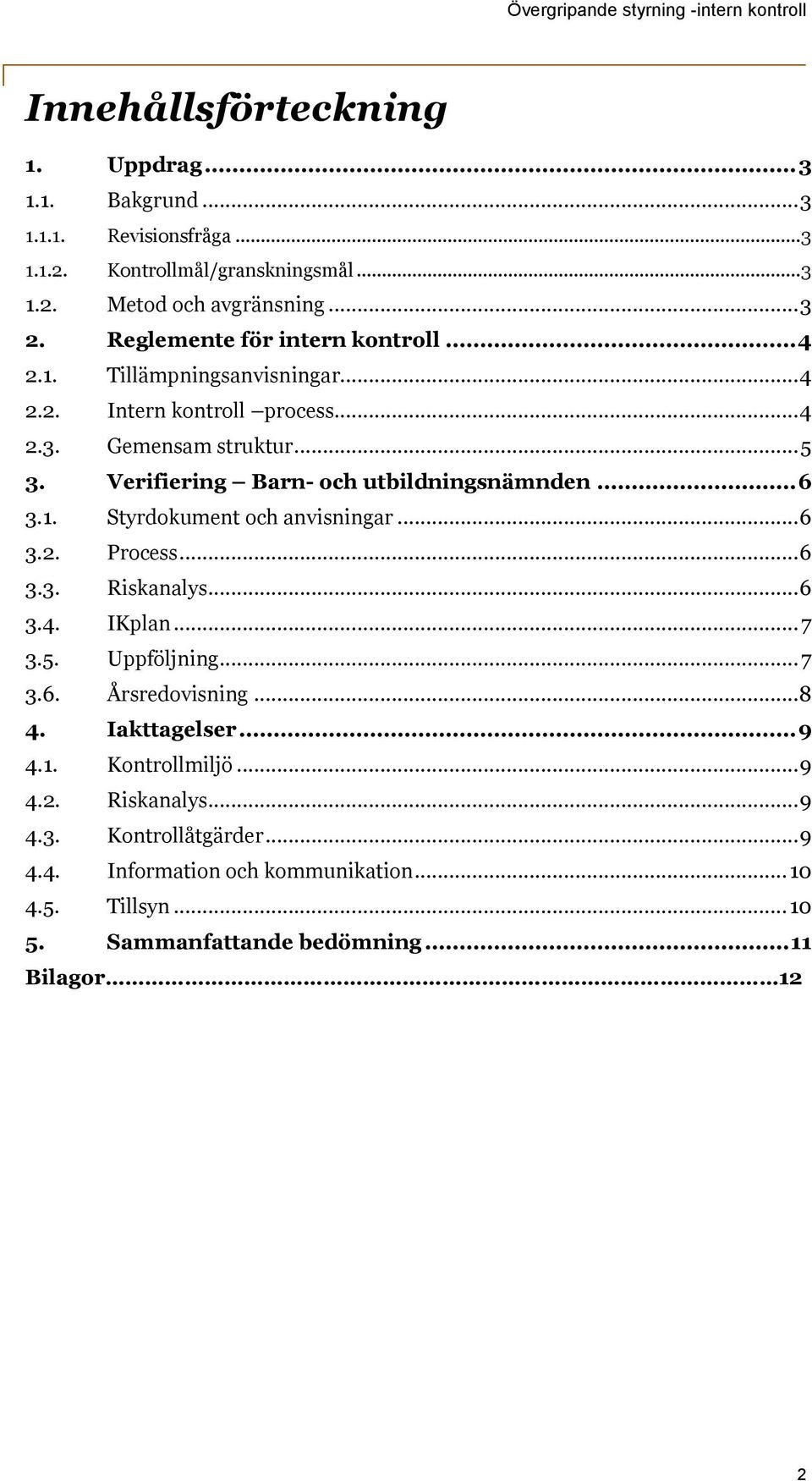 Verifiering Barn- och utbildningsnämnden... 6 3.1. Styrdokument och anvisningar... 6 3.2. Process... 6 3.3. Riskanalys... 6 3.4. IKplan... 7 3.5. Uppföljning... 7 3.6. Årsredovisning.