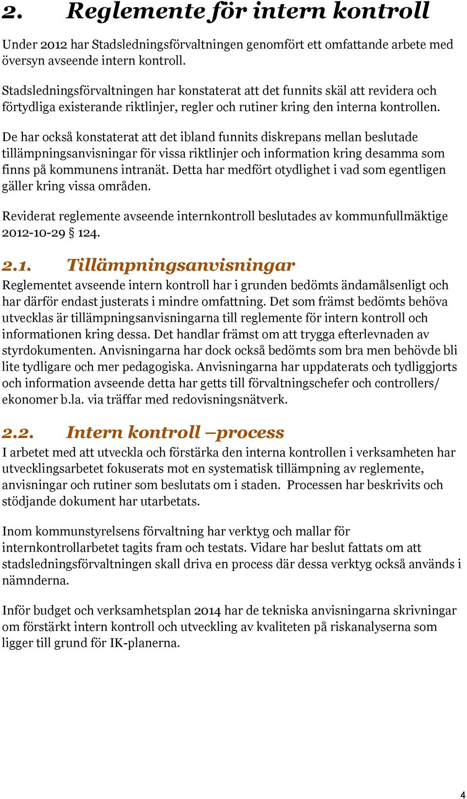 De har också konstaterat att det ibland funnits diskrepans mellan beslutade tillämpningsanvisningar för vissa riktlinjer och information kring desamma som finns på kommunens intranät.