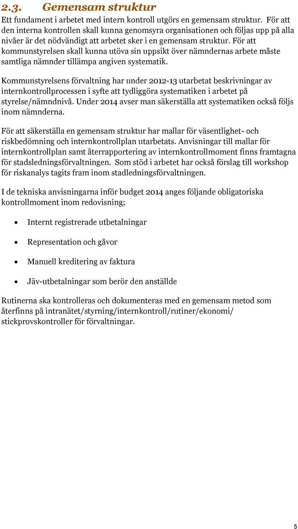 För att kommunstyrelsen skall kunna utöva sin uppsikt över nämndernas arbete måste samtliga nämnder tillämpa angiven systematik.