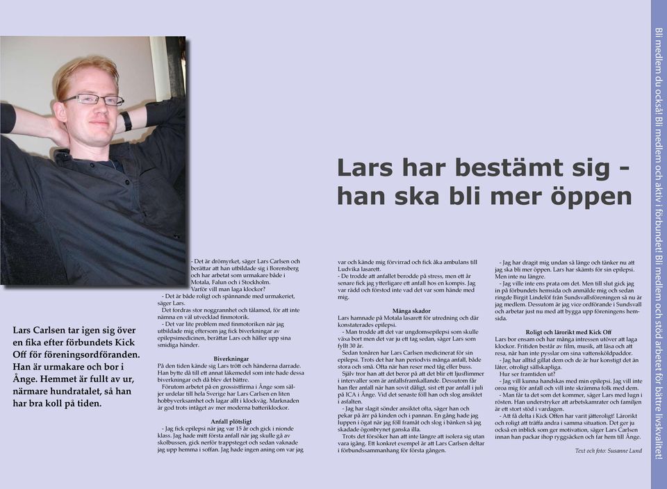 - Det är både roligt och spännande med urmakeriet, säger Lars. Det fordras stor noggrannhet och tålamod, för att inte nämna en väl utvecklad finmotorik.