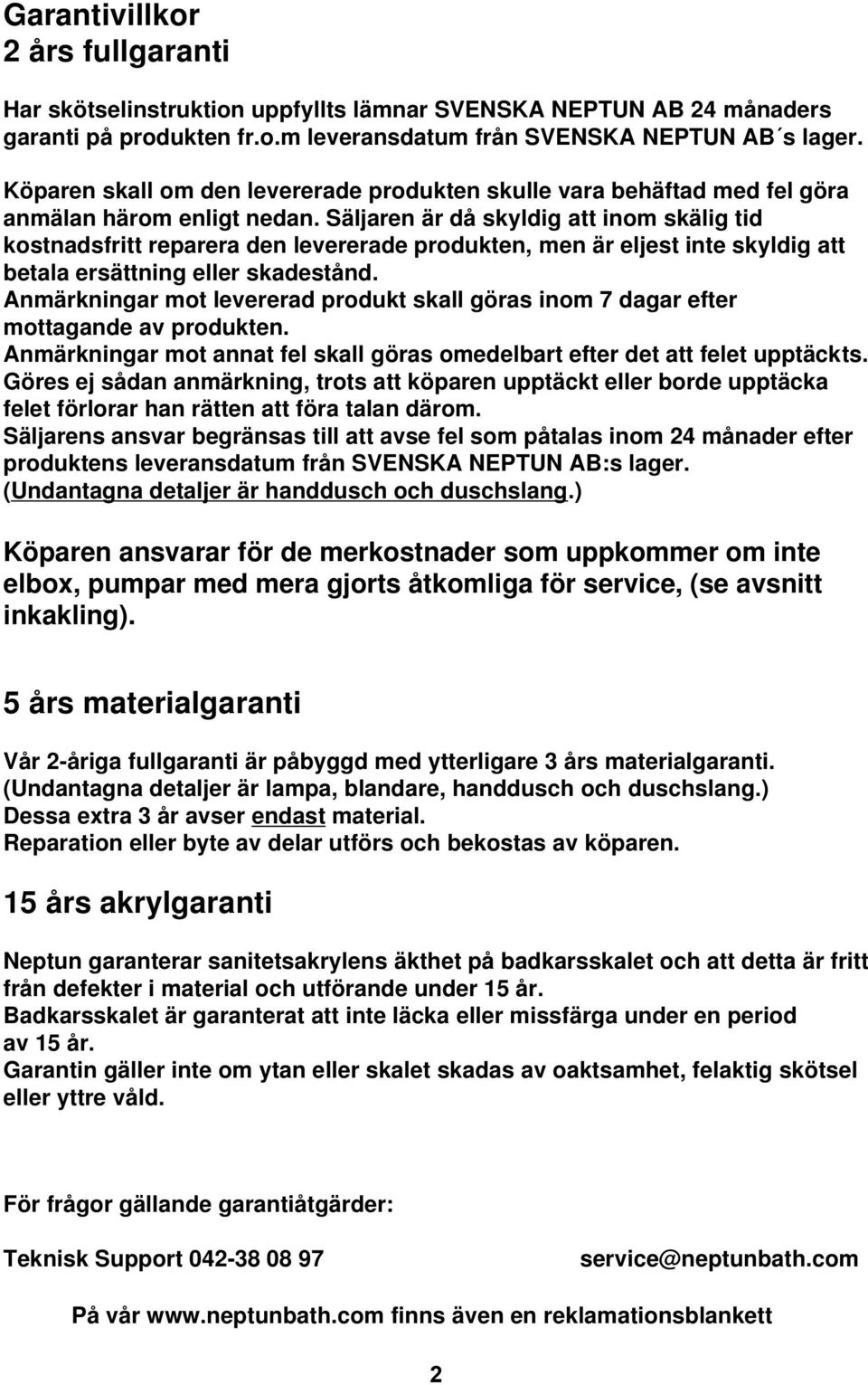 Säljaren är då skyldig att inom skälig tid kostnadsfritt reparera den levererade produkten, men är eljest inte skyldig att betala ersättning eller skadestånd.