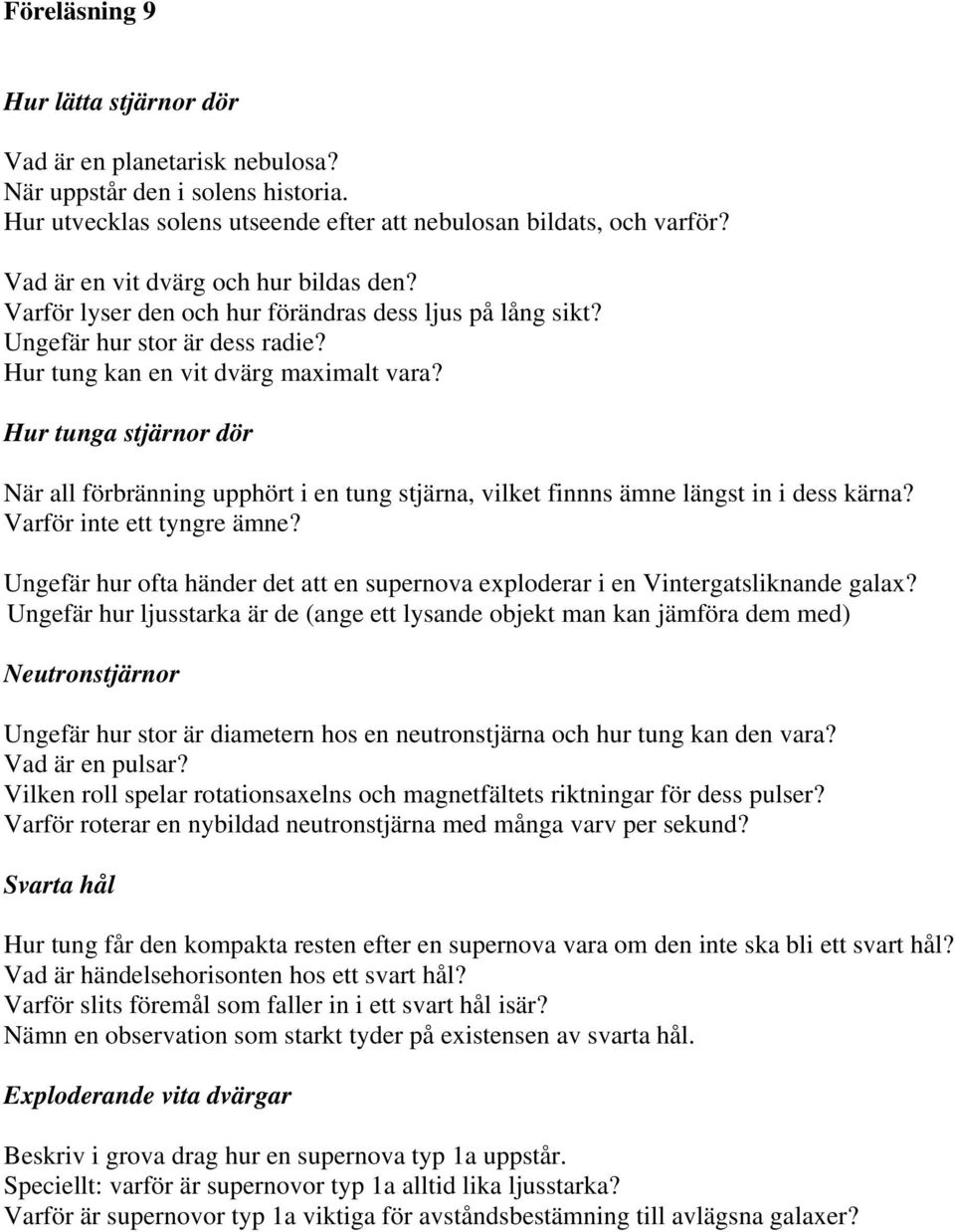 Hur tunga stjärnor dör När all förbränning upphört i en tung stjärna, vilket finnns ämne längst in i dess kärna? Varför inte ett tyngre ämne?