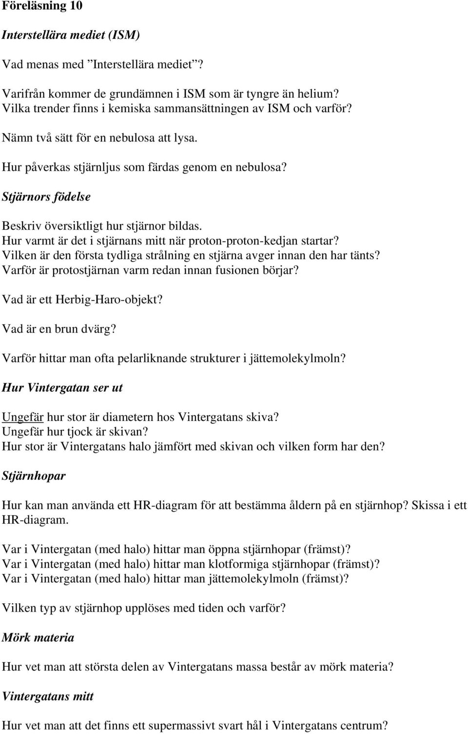 Stjärnors födelse Beskriv översiktligt hur stjärnor bildas. Hur varmt är det i stjärnans mitt när proton-proton-kedjan startar?