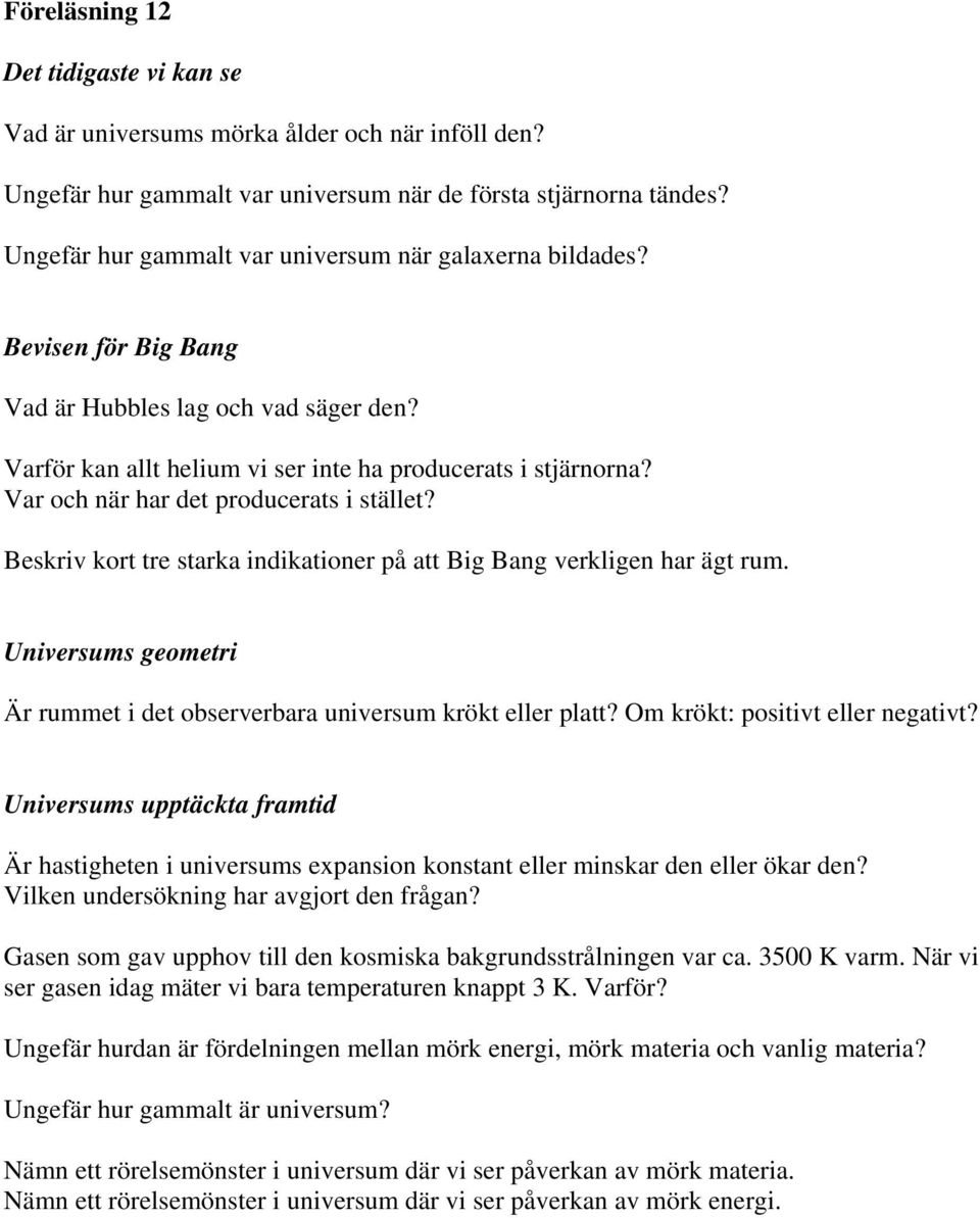 Var och när har det producerats i stället? Beskriv kort tre starka indikationer på att Big Bang verkligen har ägt rum. Universums geometri Är rummet i det observerbara universum krökt eller platt?