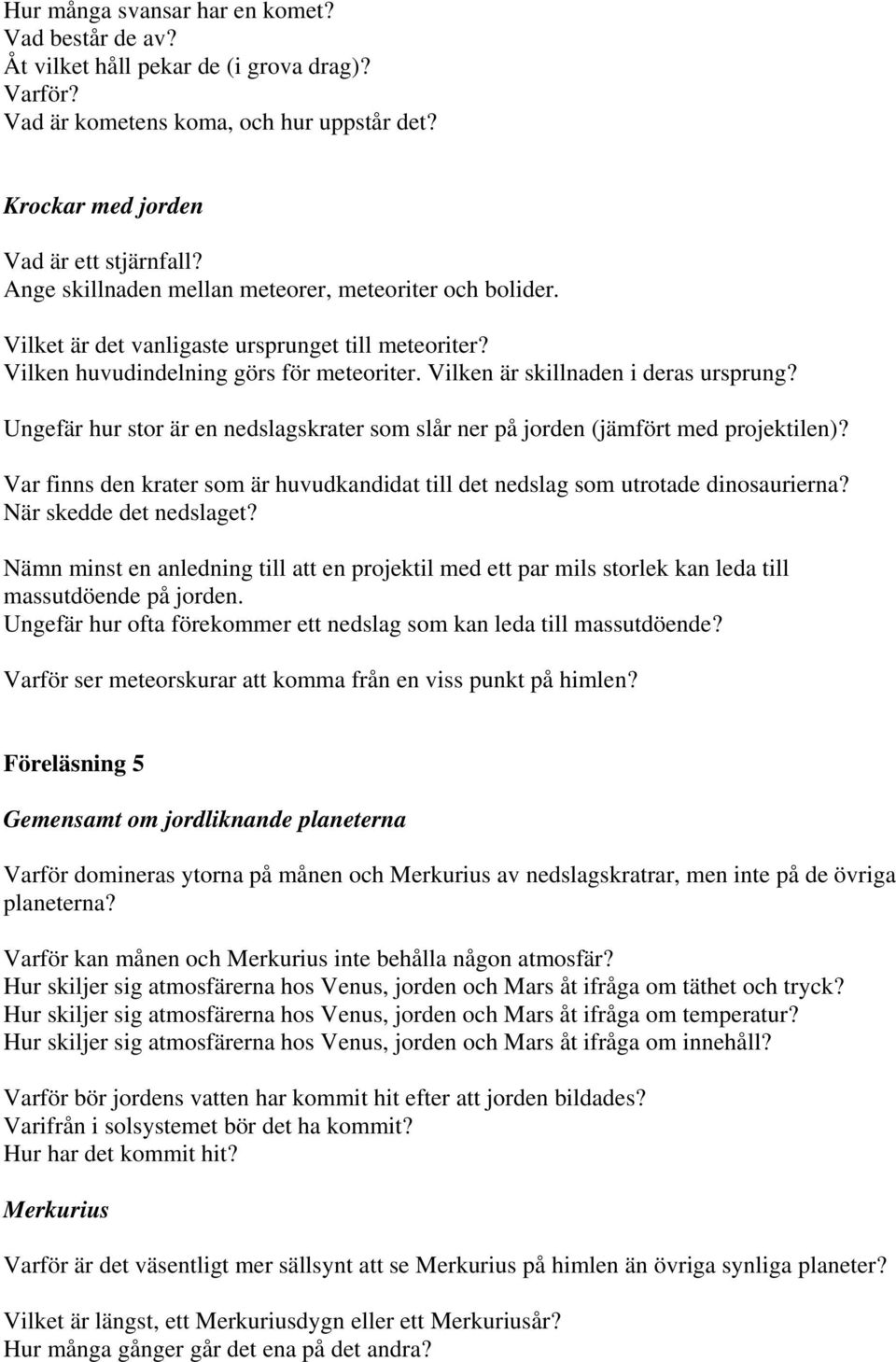 Ungefär hur stor är en nedslagskrater som slår ner på jorden (jämfört med projektilen)? Var finns den krater som är huvudkandidat till det nedslag som utrotade dinosaurierna? När skedde det nedslaget?