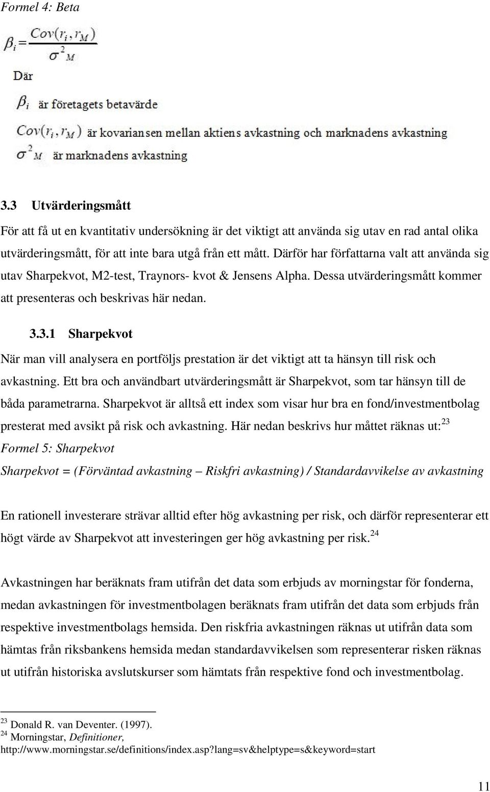 3.1 Sharpekvot När man vill analysera en portföljs prestation är det viktigt att ta hänsyn till risk och avkastning.