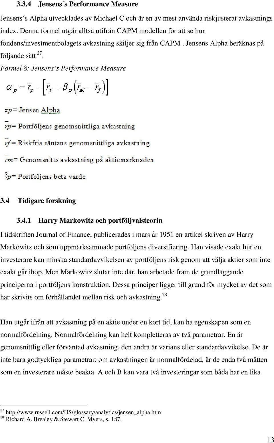 Jensens Alpha beräknas på följande sätt 27 : Formel 8: Jensens s Performance Measure 3.4 