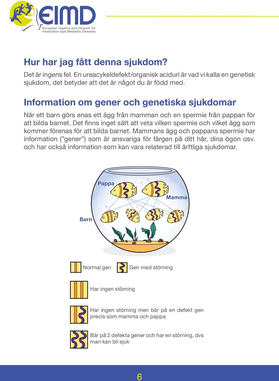 Det finns inget sätt att veta vilken spermie och vilket ägg som kommer förenas för att bilda barnet.