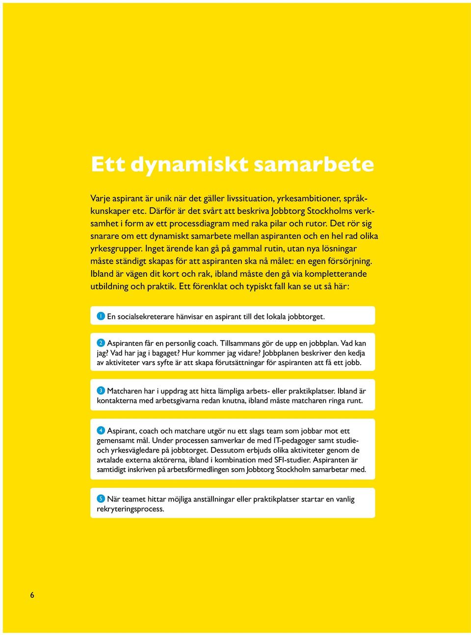 Det rör sig snarare om ett dynamiskt samarbete mellan aspiranten och en hel rad olika yrkesgrupper.