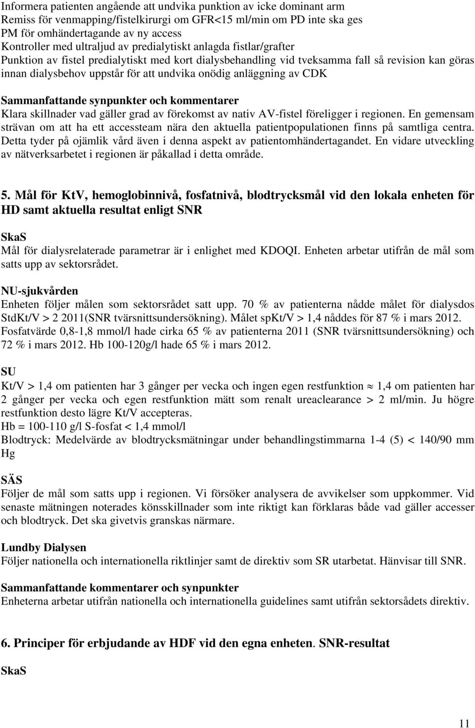 anläggning av CDK Sammanfattande synpunkter och kommentarer Klara skillnader vad gäller grad av förekomst av nativ AV-fistel föreligger i regionen.