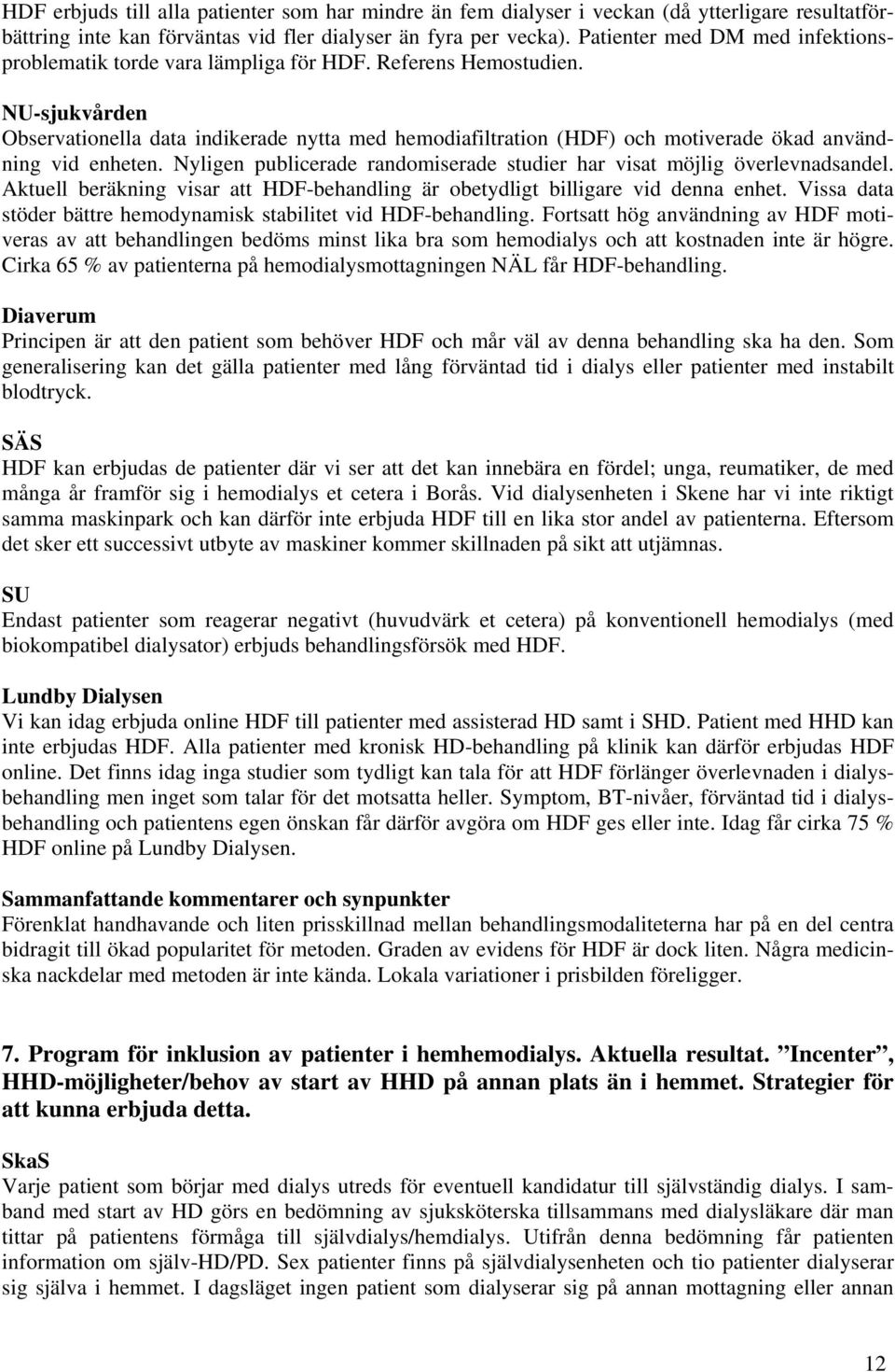 NU-sjukvården Observationella data indikerade nytta med hemodiafiltration (HDF) och motiverade ökad användning vid enheten. Nyligen publicerade randomiserade studier har visat möjlig överlevnadsandel.